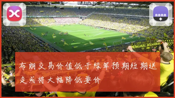 布朗交易价值低于绿军预期短期送走或将大幅降低要价